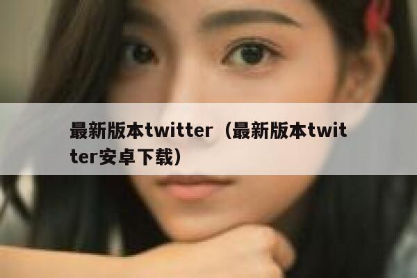 最新版本twitter（最新版本twitter安卓下载） 第1张