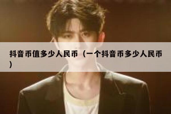 抖音币值多少人民币（一个抖音币多少人民币） 第1张