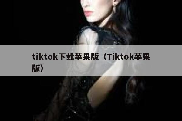 tiktok下载苹果版（Tiktok苹果版） 第1张