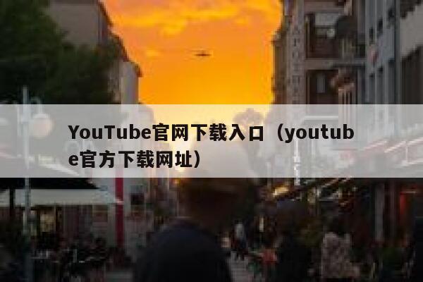 YouTube官网下载入口（youtube官方下载网址） 第1张