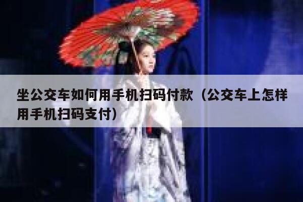 坐公交车如何用手机扫码付款（公交车上怎样用手机扫码支付） 第1张