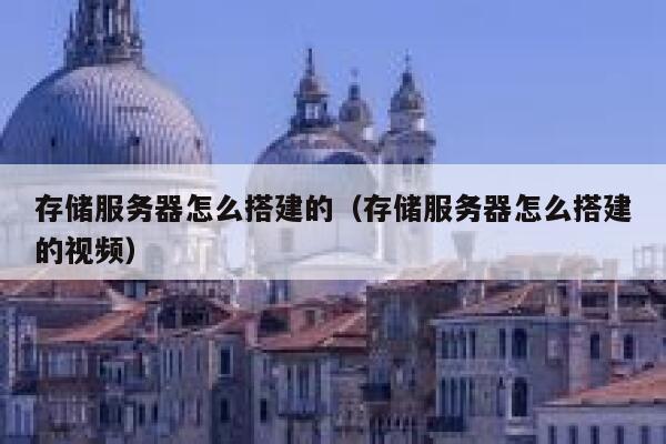 存储服务器怎么搭建的（存储服务器怎么搭建的视频） 第1张