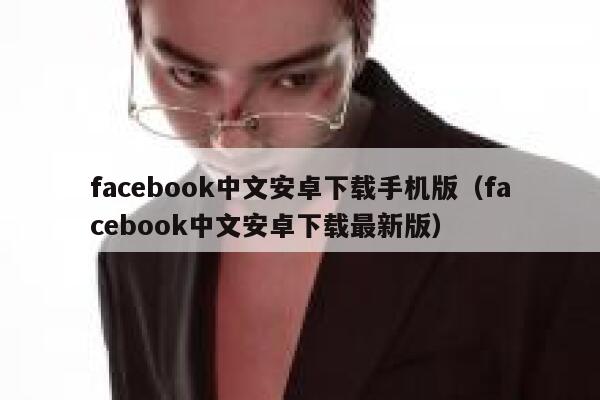 facebook中文安卓下载手机版（facebook中文安卓下载最新版） 第1张