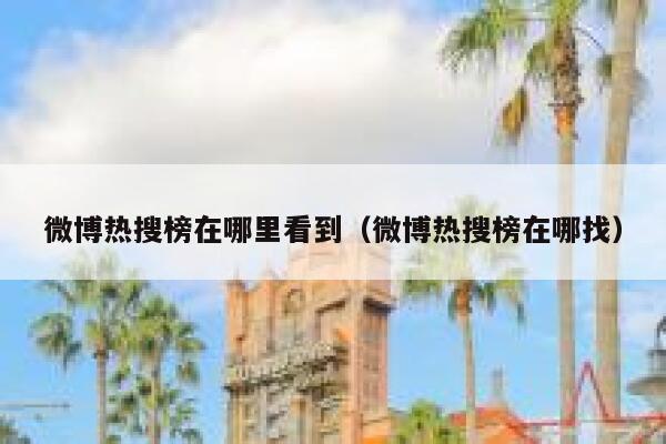 微博热搜榜在哪里看到（微博热搜榜在哪找） 第1张