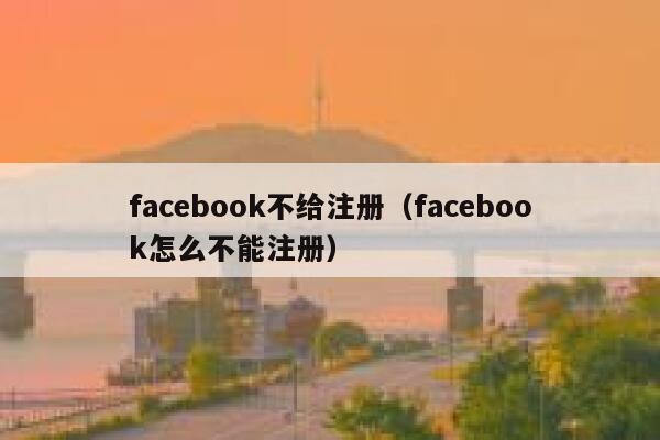 facebook不给注册(facebook怎么不能注册) 第1张 facebook不给注册(facebook怎么不能注册) 第1张