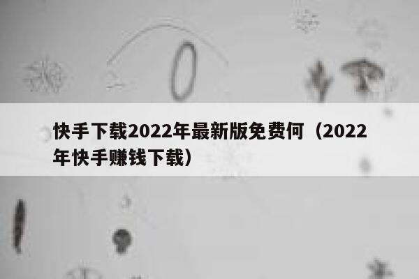 快手下载2022年最新版免费何(2022年快手赚钱下载) 第1张 快手下载2022年最新版免费何(2022年快手赚钱下载) 第1张