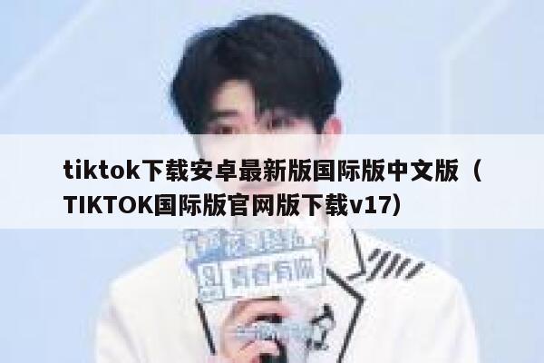 tiktok下载安卓最新版国际版中文版（TIKTOK国际版官网版下载v17） 第1张