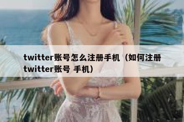 twitter账号怎么注册手机(如何注册twitter账号 手机) 第1张 twitter账号怎么注册手机(如何注册twitter账号 手机) 第1张
