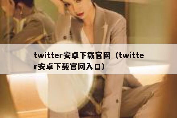 twitter安卓下载官网（twitter安卓下载官网入口） 第1张