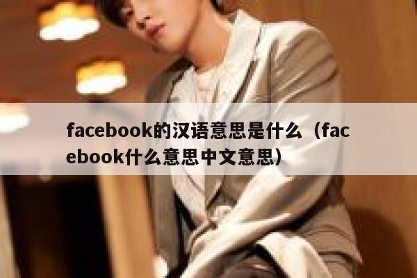 facebook的汉语意思是什么（facebook什么意思中文意思） 第1张