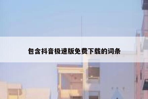 包含抖音极速版免费下载的词条 第1张