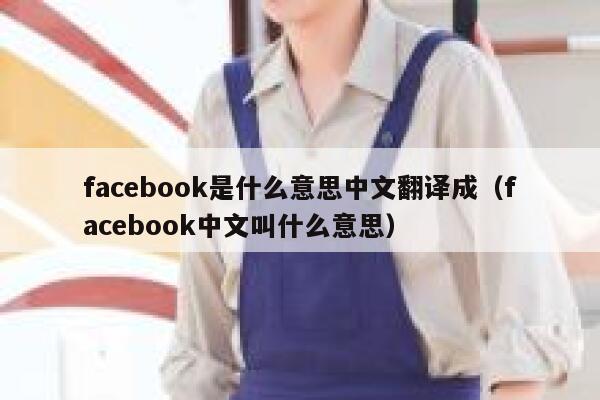 facebook是什么意思中文翻译成（facebook中文叫什么意思） 第1张
