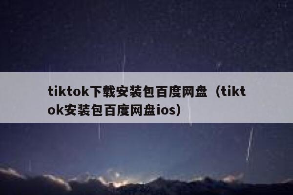 tiktok下载安装包百度网盘（tiktok安装包百度网盘ios） 第1张