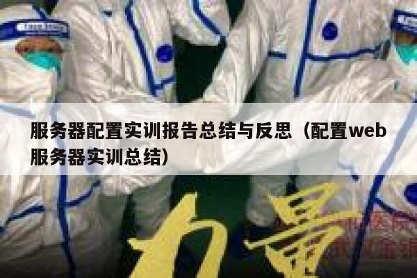 服务器配置实训报告总结与反思（配置web服务器实训总结） 第1张
