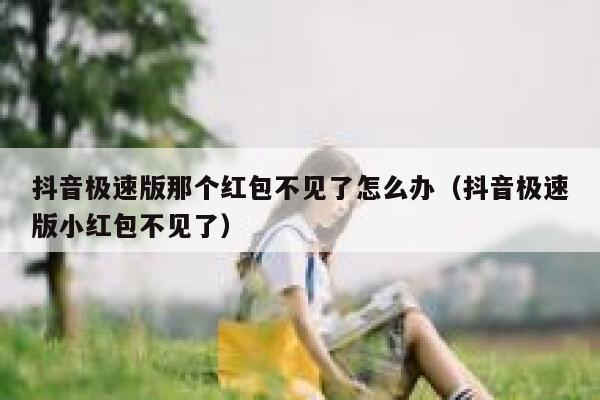 抖音极速版那个红包不见了怎么办（抖音极速版小红包不见了） 第1张