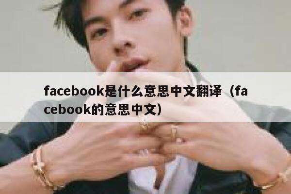 facebook是什么意思中文翻译（facebook的意思中文） 第1张