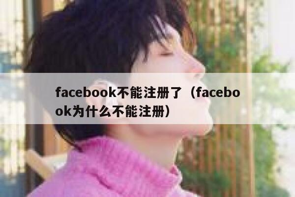 facebook不能注册了（facebook为什么不能注册） 第1张