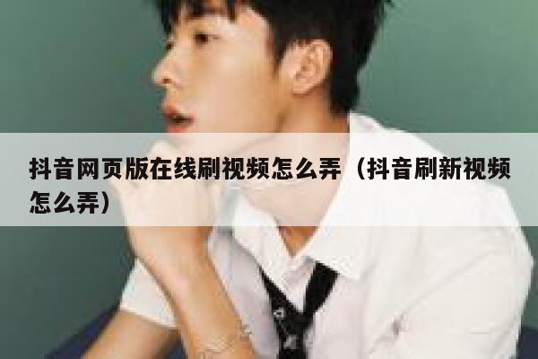 抖音网页版在线刷视频怎么弄（抖音刷新视频怎么弄） 第1张