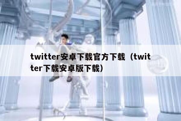 twitter安卓下载官方下载（twitter下载安卓版下载） 第1张