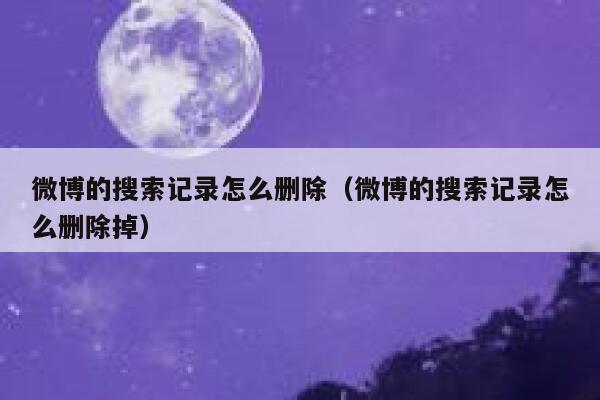 微博的搜索记录怎么删除（微博的搜索记录怎么删除掉） 第1张