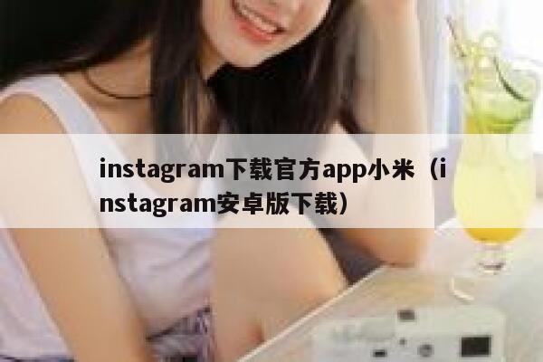 instagram下载官方app小米（instagram安卓版下载） 第1张