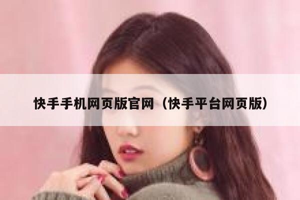 快手手机网页版官网（快手平台网页版） 第1张