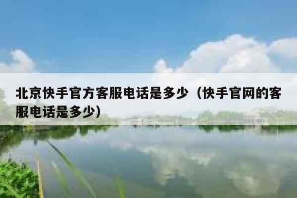 北京快手官方客服电话是多少（快手官网的客服电话是多少） 第1张