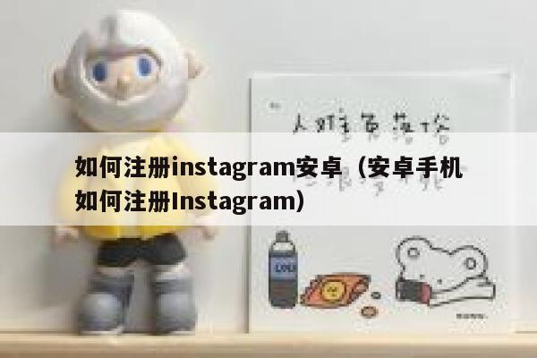 如何注册instagram安卓（安卓手机如何注册Instagram） 第1张