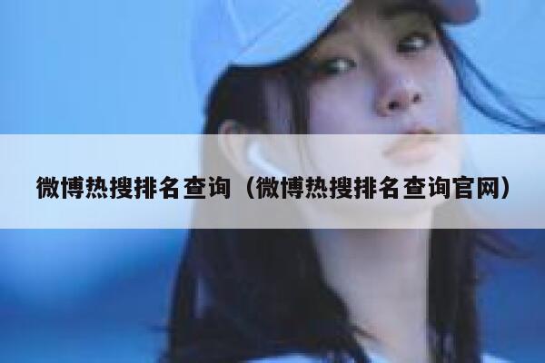 微博热搜排名查询（微博热搜排名查询官网） 第1张