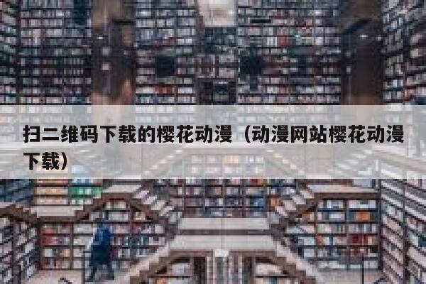 扫二维码下载的樱花动漫（动漫网站樱花动漫下载） 第1张