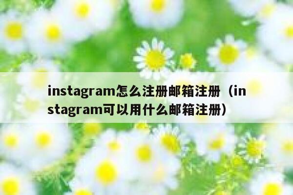 instagram怎么注册邮箱注册（instagram可以用什么邮箱注册） 第1张