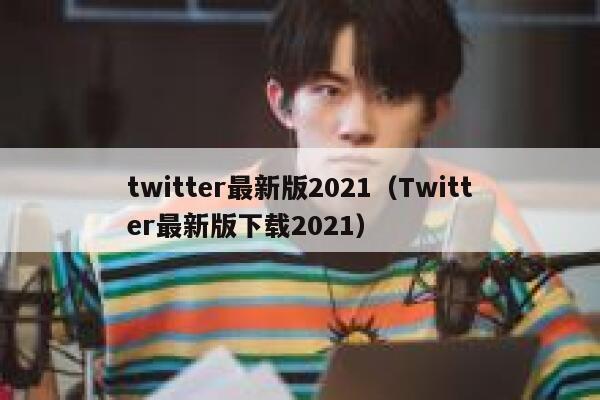 twitter最新版2021（Twitter最新版下载2021） 第1张