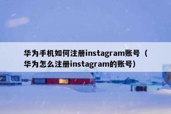 华为手机如何注册instagram账号（华为怎么注册instagram的账号） 第1张