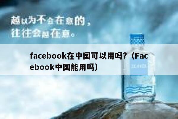 facebook在中国可以用吗?（Facebook中国能用吗） 第1张