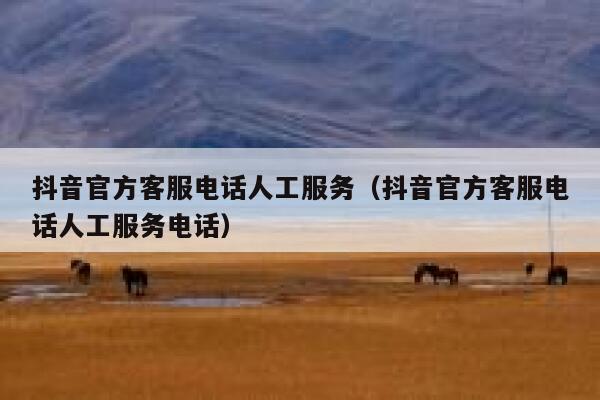 抖音官方客服电话人工服务（抖音官方客服电话人工服务电话） 第1张
