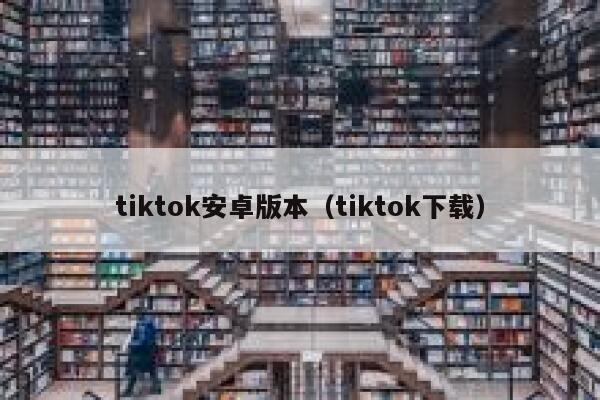 tiktok安卓版本（tiktok下载） 第1张