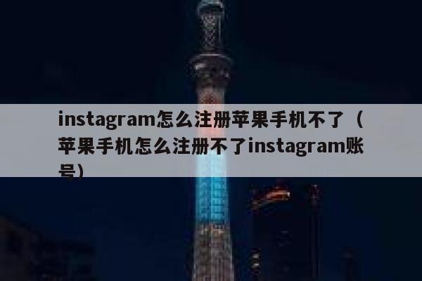 instagram怎么注册苹果手机不了（苹果手机怎么注册不了instagram账号） 第1张
