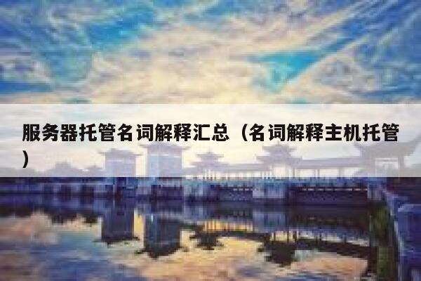 服务器托管名词解释汇总（名词解释主机托管） 第1张