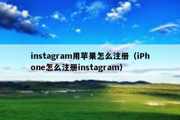 instagram用苹果怎么注册（iPhone怎么注册instagram） 第1张