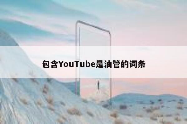 包含YouTube是油管的词条 第1张