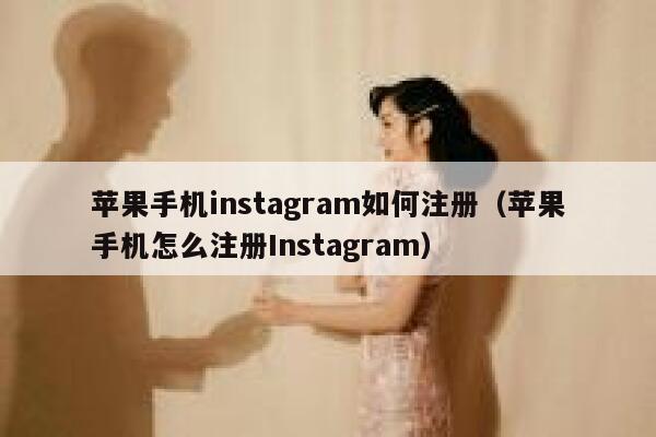 苹果手机instagram如何注册（苹果手机怎么注册Instagram） 第1张