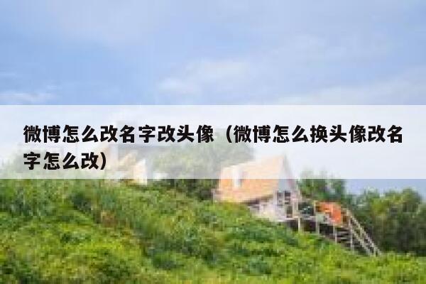 微博怎么改名字改头像（微博怎么换头像改名字怎么改） 第1张