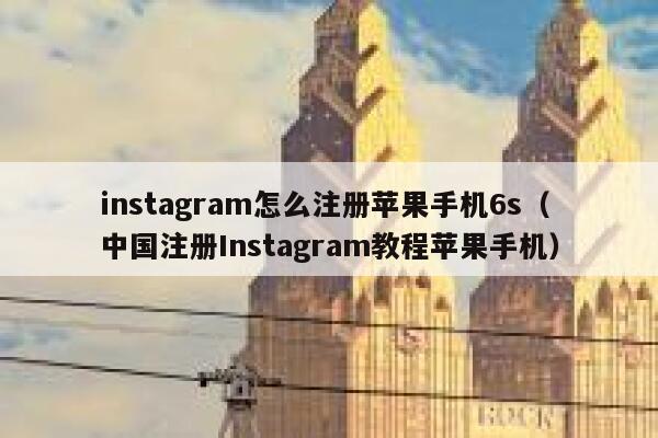instagram怎么注册苹果手机6s（中国注册Instagram教程苹果手机） 第1张