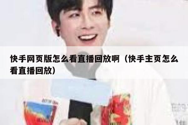 快手网页版怎么看直播回放啊（快手主页怎么看直播回放） 第1张