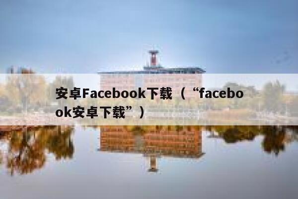 安卓Facebook下载（“facebook安卓下载”） 第1张
