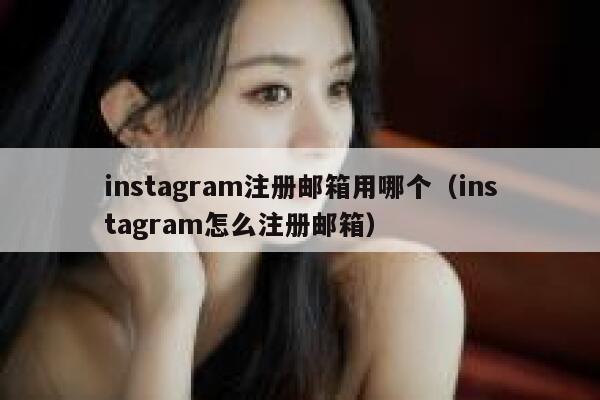 instagram注册邮箱用哪个（instagram怎么注册邮箱） 第1张