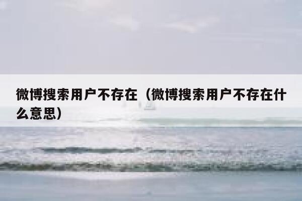 微博搜索用户不存在（微博搜索用户不存在什么意思） 第1张