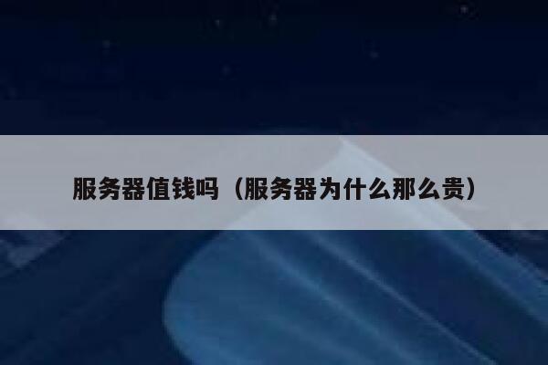 服务器值钱吗（服务器为什么那么贵） 第1张