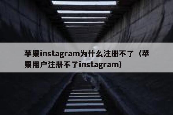 苹果instagram为什么注册不了（苹果用户注册不了instagram） 第1张