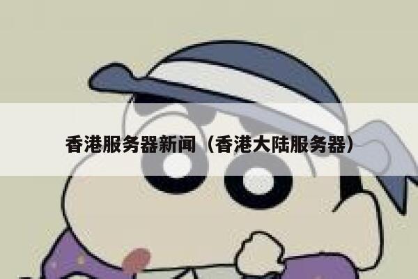 香港服务器新闻（香港大陆服务器） 第1张